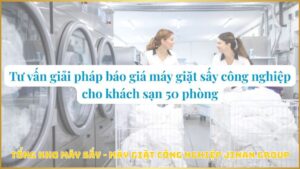Tư vấn báo giá máy giặt công nghiệp cho khách sạn 50 Phòng