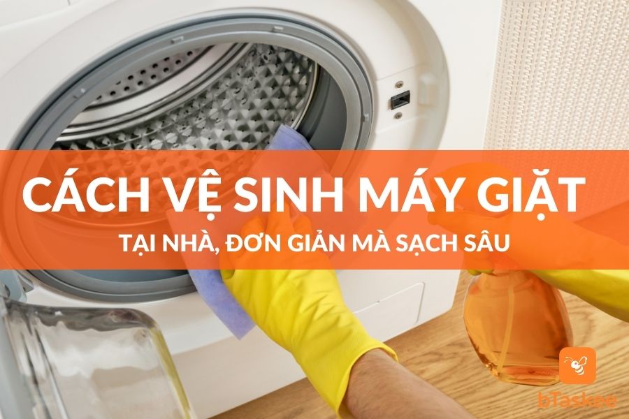 Hướng Dẫn Vệ Sinh Máy Giặt Đúng Cách Tại Nhà Giúp Tăng Tuổi Thọ Thiết Bị